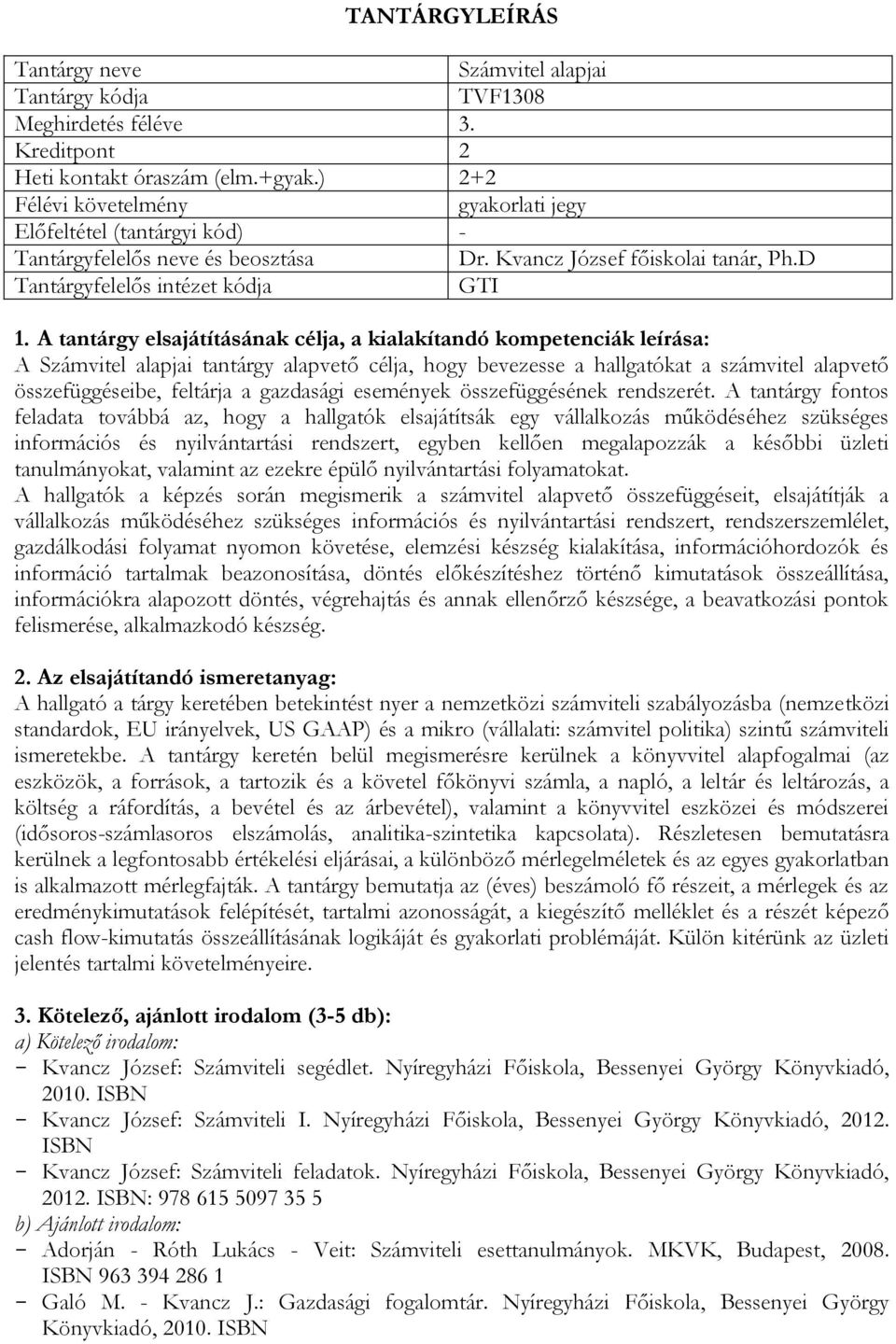 A tantárgy fontos feladata továbbá az, hogy a hallgatók elsajátítsák egy vállalkozás működéséhez szükséges információs és nyilvántartási rendszert, egyben kellően megalapozzák a későbbi üzleti