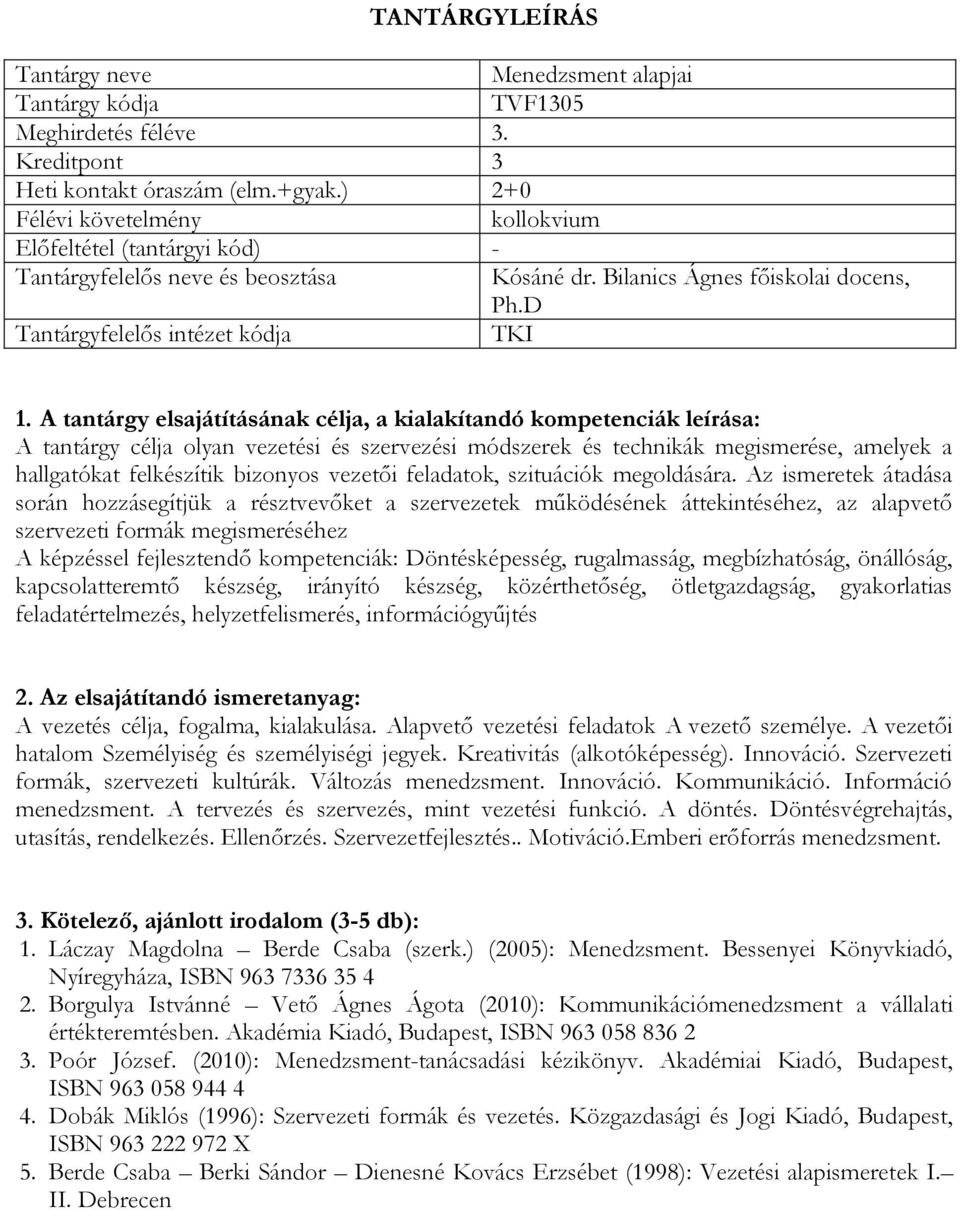 Az ismeretek átadása során hozzásegítjük a résztvevőket a szervezetek működésének áttekintéséhez, az alapvető szervezeti formák megismeréséhez A képzéssel fejlesztendő kompetenciák: Döntésképesség,