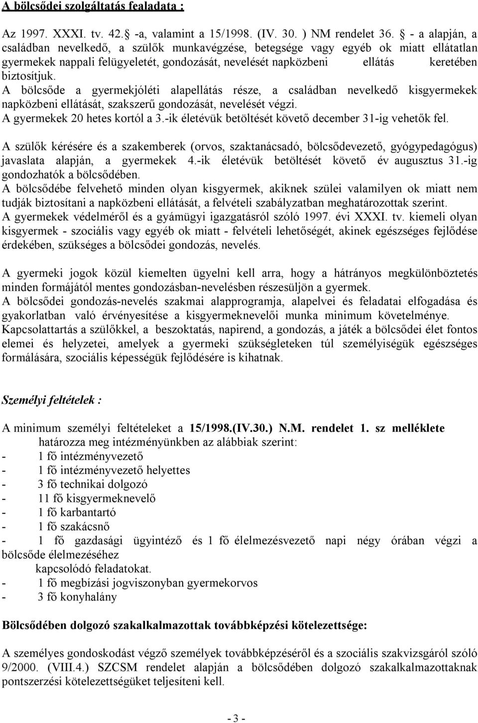 A bölcsőde a gyermekjóléti alapellátás része, a családban nevelkedő kisgyermekek napközbeni ellátását, szakszerű gondozását, nevelését végzi. A gyermekek 20 hetes kortól a 3.