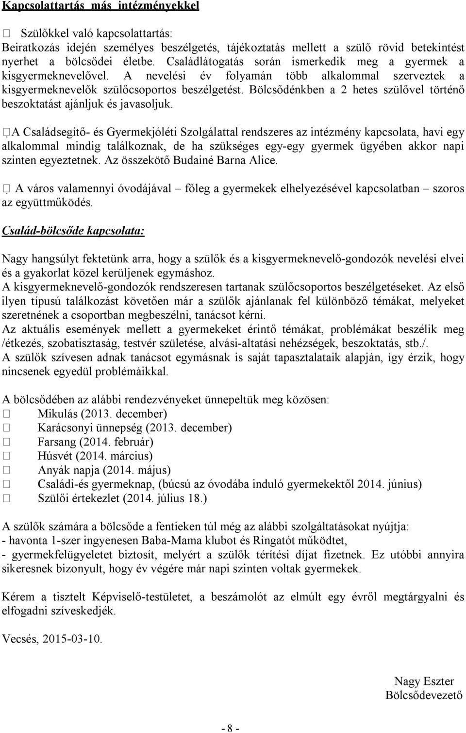 Bölcsődénkben a 2 hetes szülővel történő beszoktatást ajánljuk és javasoljuk.