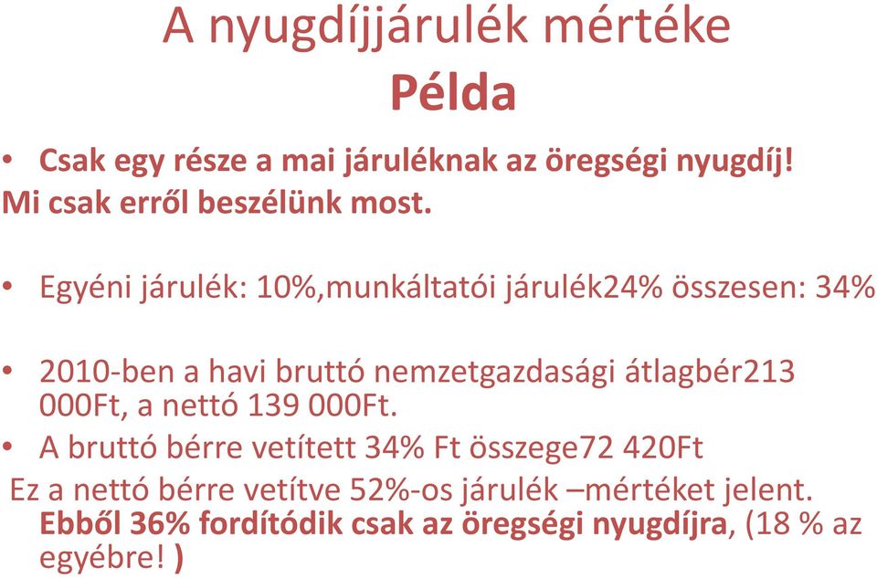 Egyéni járulék: 10%,munkáltatói járulék24% összesen: 34% 2010-ben a havi bruttó nemzetgazdasági