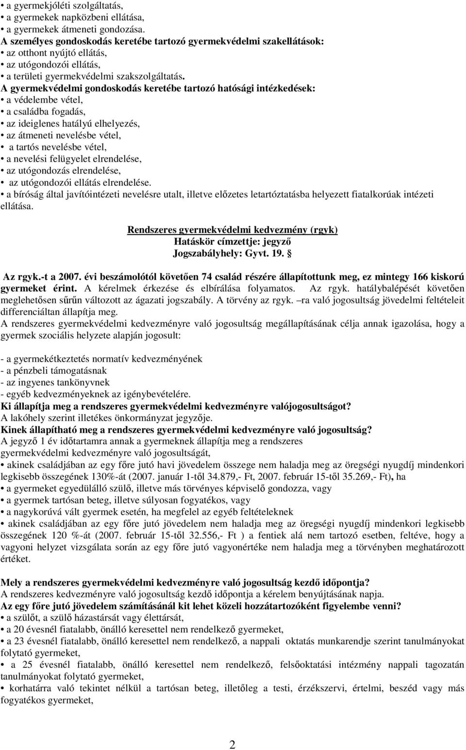 A gyermekvédelmi gondoskodás keretébe tartozó hatósági intézkedések: a védelembe vétel, a családba fogadás, az ideiglenes hatályú elhelyezés, az átmeneti nevelésbe vétel, a tartós nevelésbe vétel, a