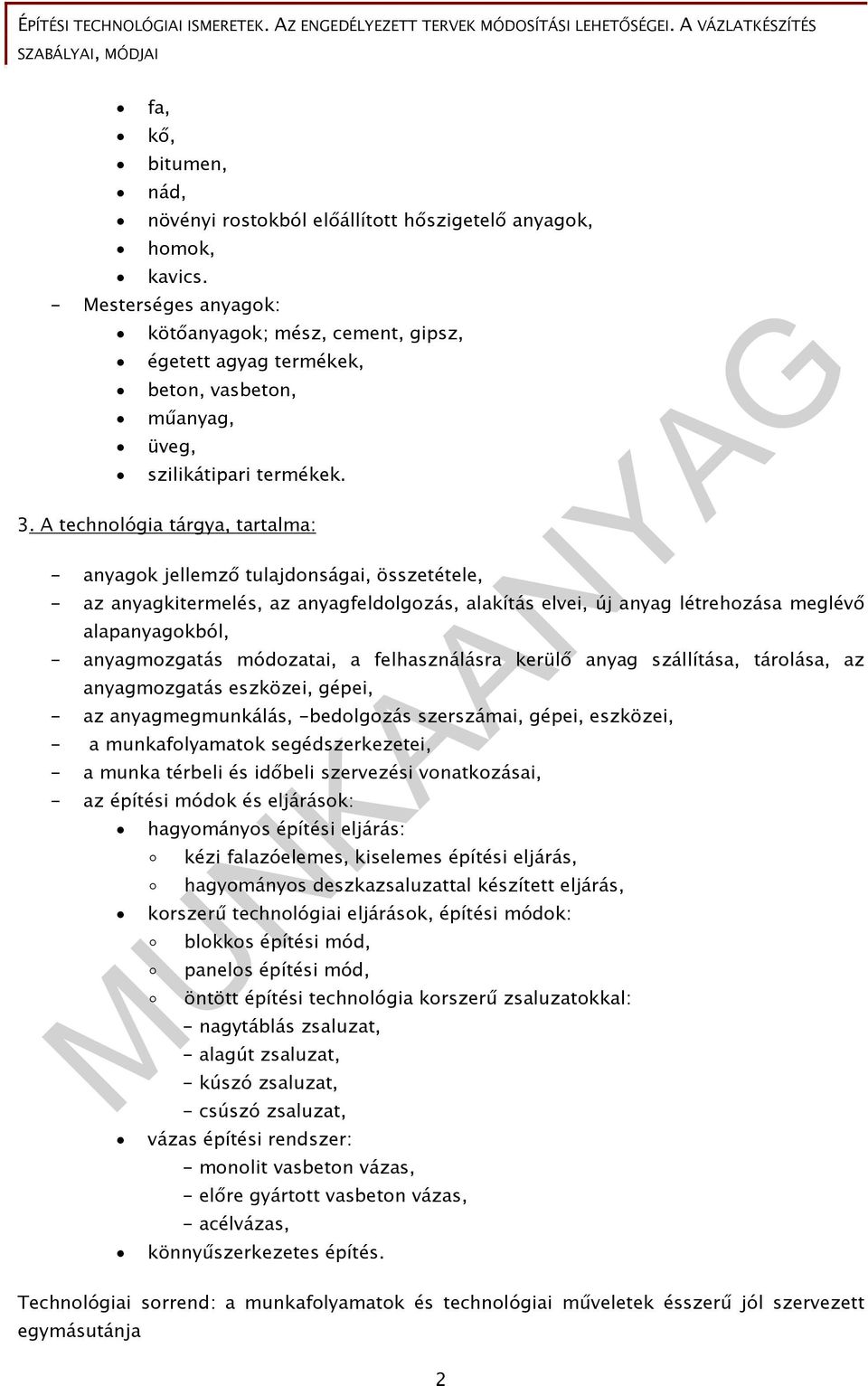 A technológia tárgya, tartalma: - anyagok jellemző tulajdonságai, összetétele, - az anyagkitermelés, az anyagfeldolgozás, alakítás elvei, új anyag létrehozása meglévő alapanyagokból, - anyagmozgatás