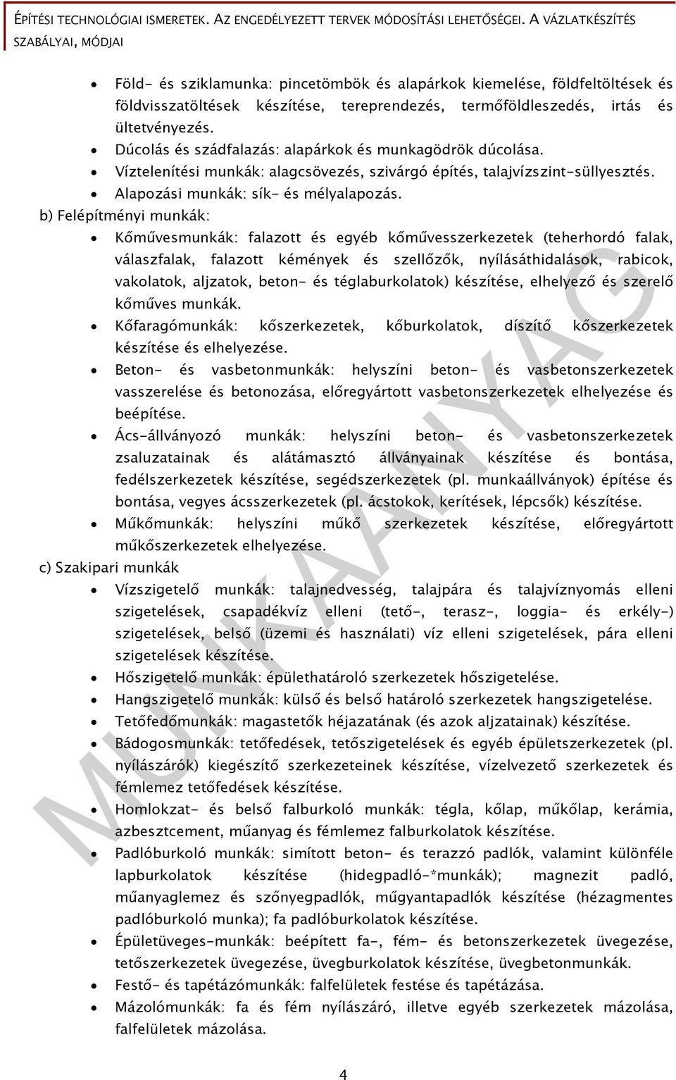 b) Felépítményi munkák: Kőművesmunkák: falazott és egyéb kőművesszerkezetek (teherhordó falak, válaszfalak, falazott kémények és szellőzők, nyílásáthidalások, rabicok, vakolatok, aljzatok, beton- és