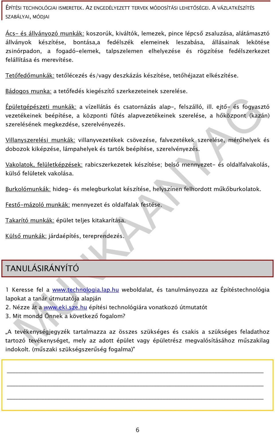 Bádogos munka: a tetőfedés kiegészítő szerkezeteinek szerelése. Épületgépészeti munkák: a vízellátás és csatornázás alap-, felszálló, ill.