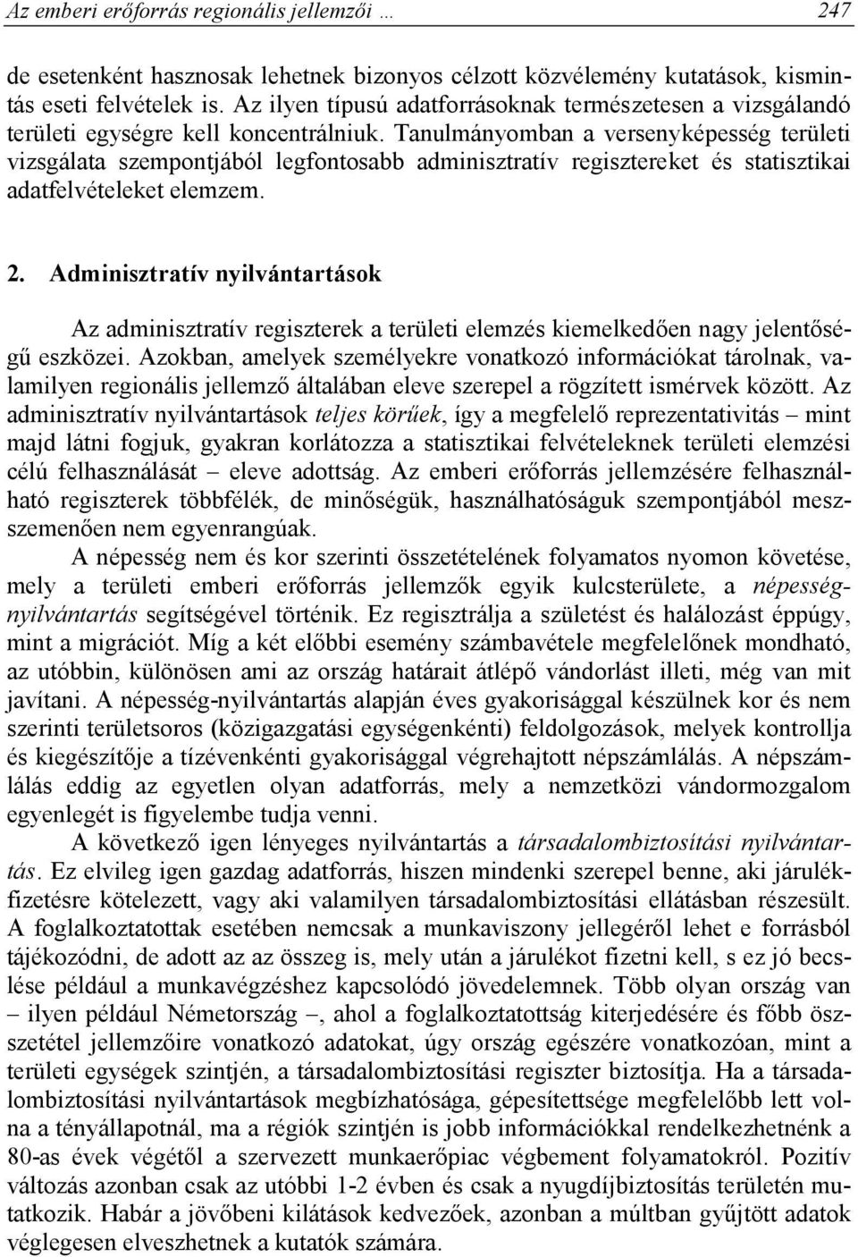 Tanulmányomban a versenyképesség területi vizsgálata szempontjából legfontosabb adminisztratív regisztereket és statisztikai adatfelvételeket elemzem. 2.