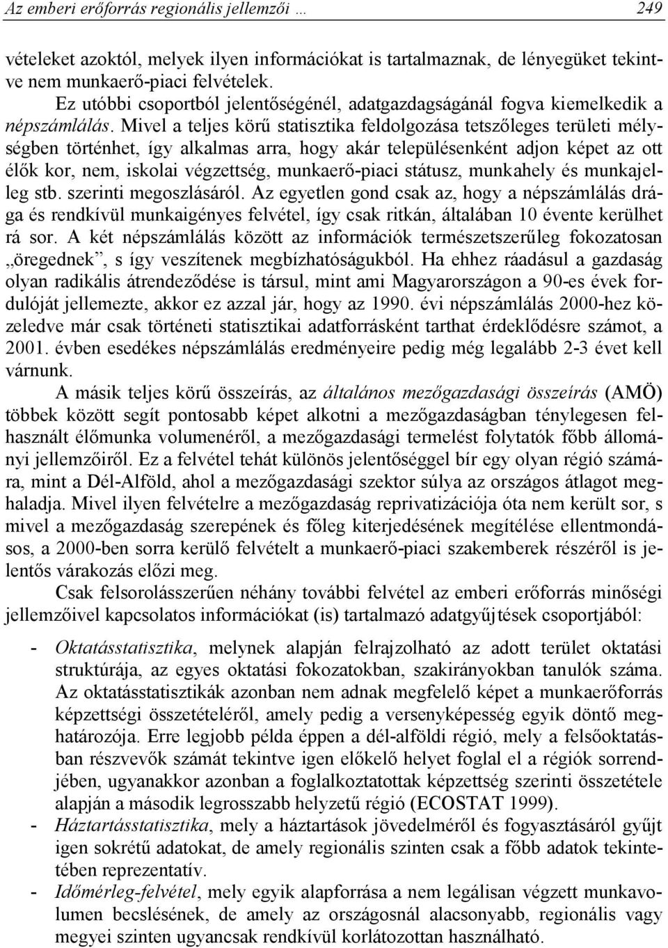 Mivel a teljes körű statisztika feldolgozása tetszőleges területi mélységben történhet, így alkalmas arra, hogy akár településenként adjon képet az ott élők kor, nem, iskolai végzettség,