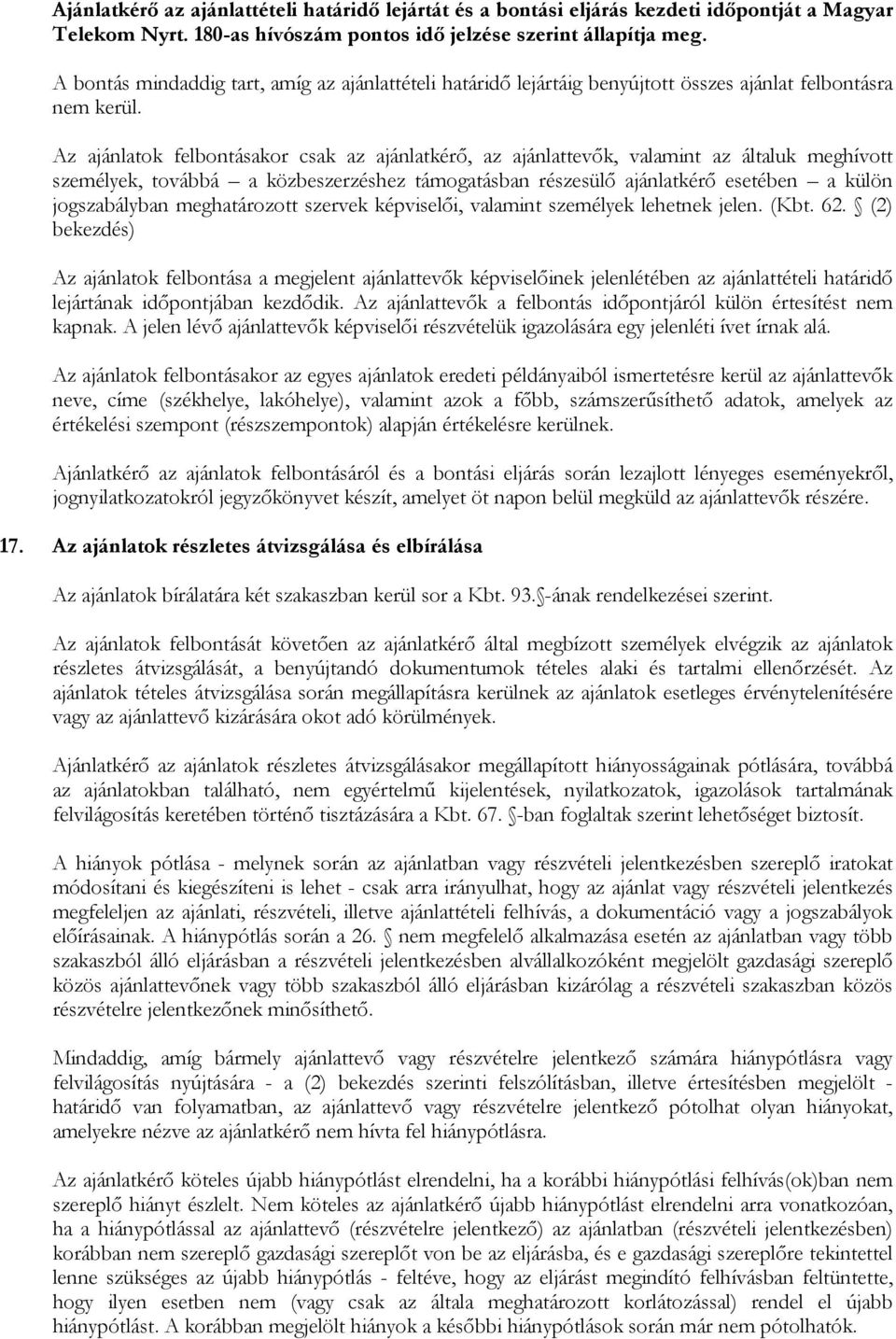 Az ajánlatok felbontásakor csak az ajánlatkérő, az ajánlattevők, valamint az általuk meghívott személyek, továbbá a közbeszerzéshez támogatásban részesülő ajánlatkérő esetében a külön jogszabályban