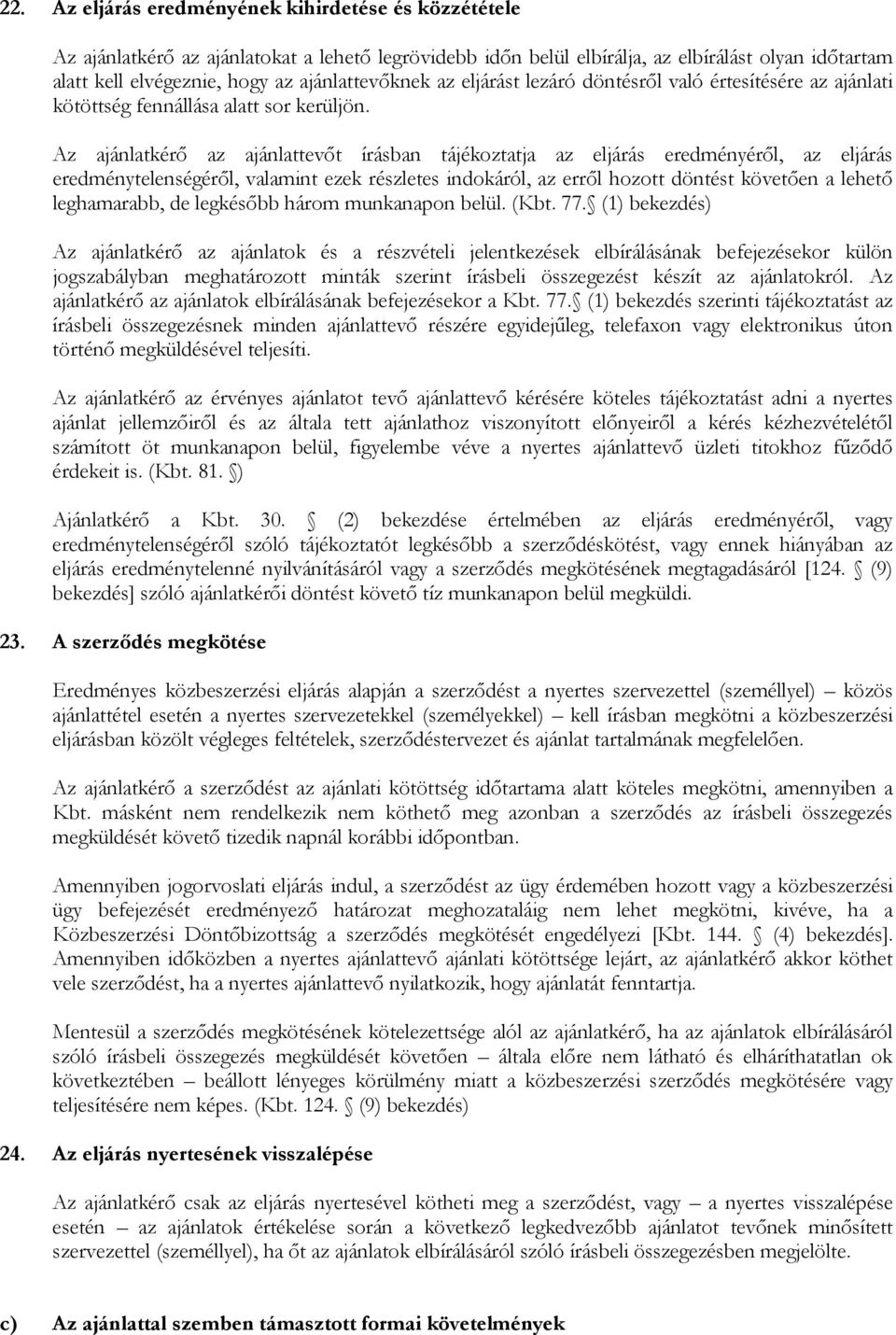 Az ajánlatkérő az ajánlattevőt írásban tájékoztatja az eljárás eredményéről, az eljárás eredménytelenségéről, valamint ezek részletes indokáról, az erről hozott döntést követően a lehető leghamarabb,