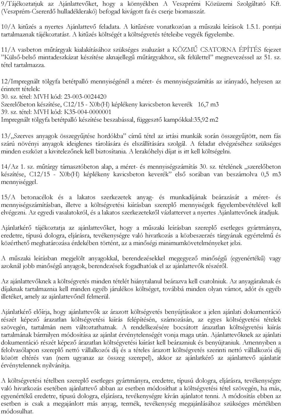 11/A vasbeton műtárgyak kialakításához szükséges zsaluzást a KÖZMŰ CSATORNA ÉPÍTÉS fejezet Külső-belső mintadeszkázat készítése aknajellegű műtárgyakhoz, sík felülettel megnevezéssel az 51. sz. tétel tartalmazza.