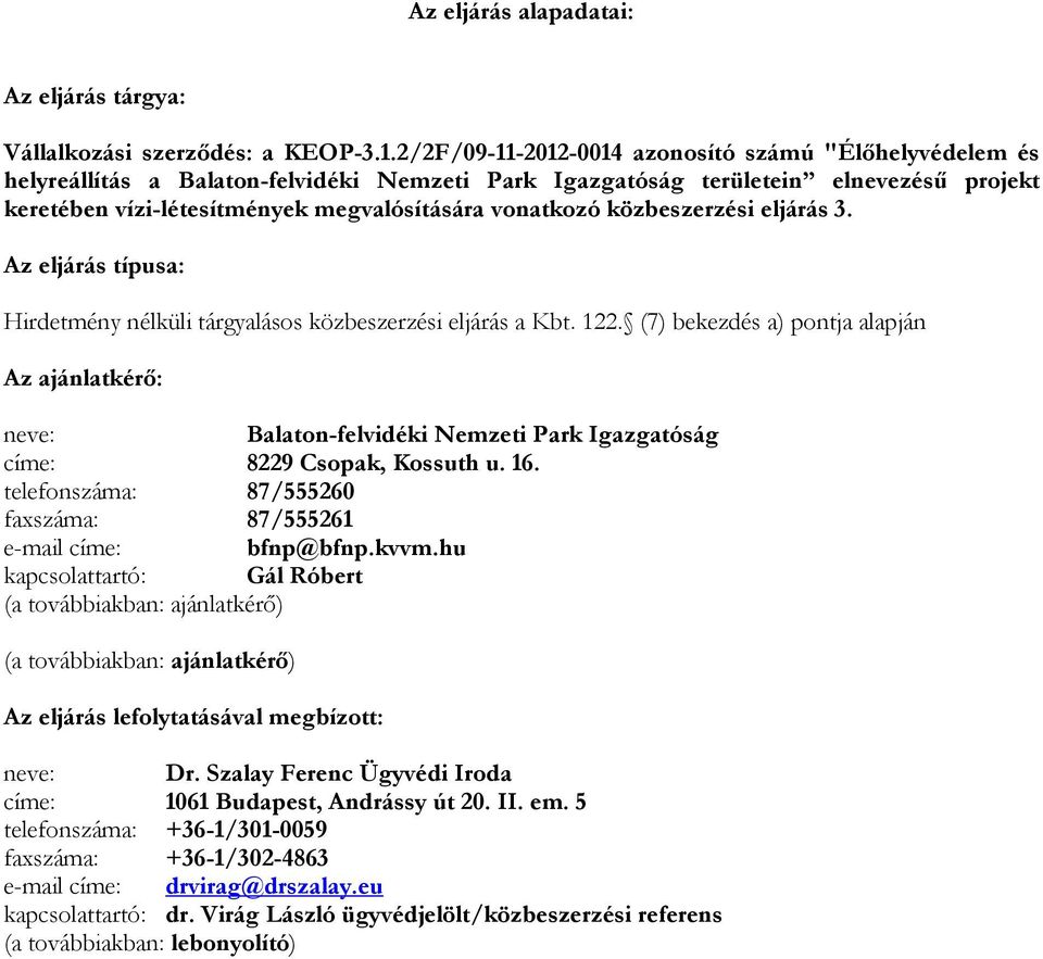 közbeszerzési eljárás 3. Az eljárás típusa: Hirdetmény nélküli tárgyalásos közbeszerzési eljárás a Kbt. 122.