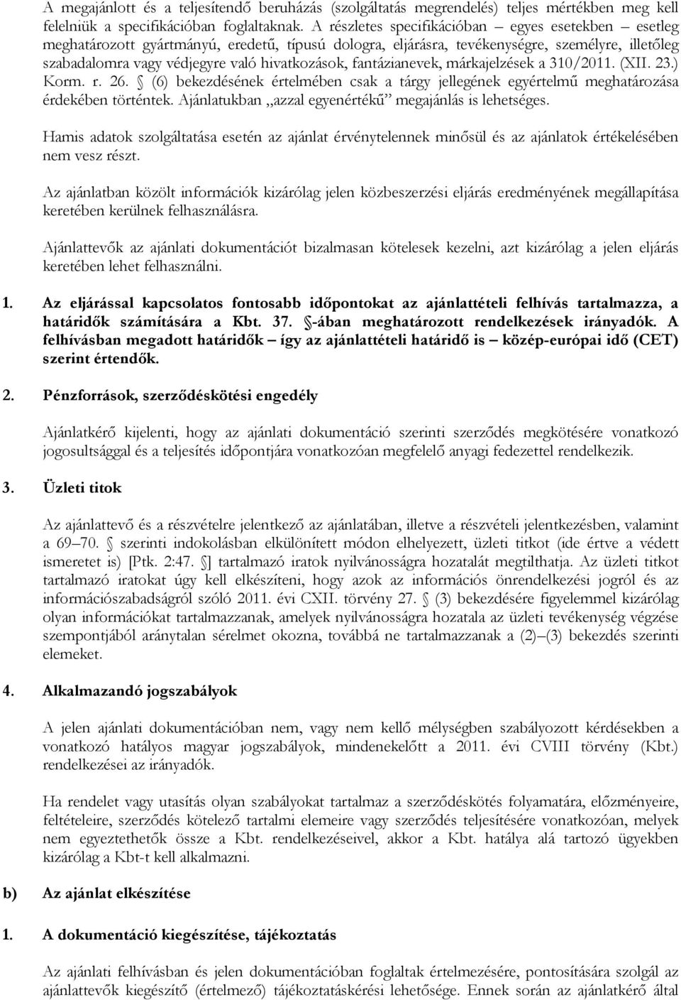 fantázianevek, márkajelzések a 310/2011. (XII. 23.) Korm. r. 26. (6) bekezdésének értelmében csak a tárgy jellegének egyértelmű meghatározása érdekében történtek.