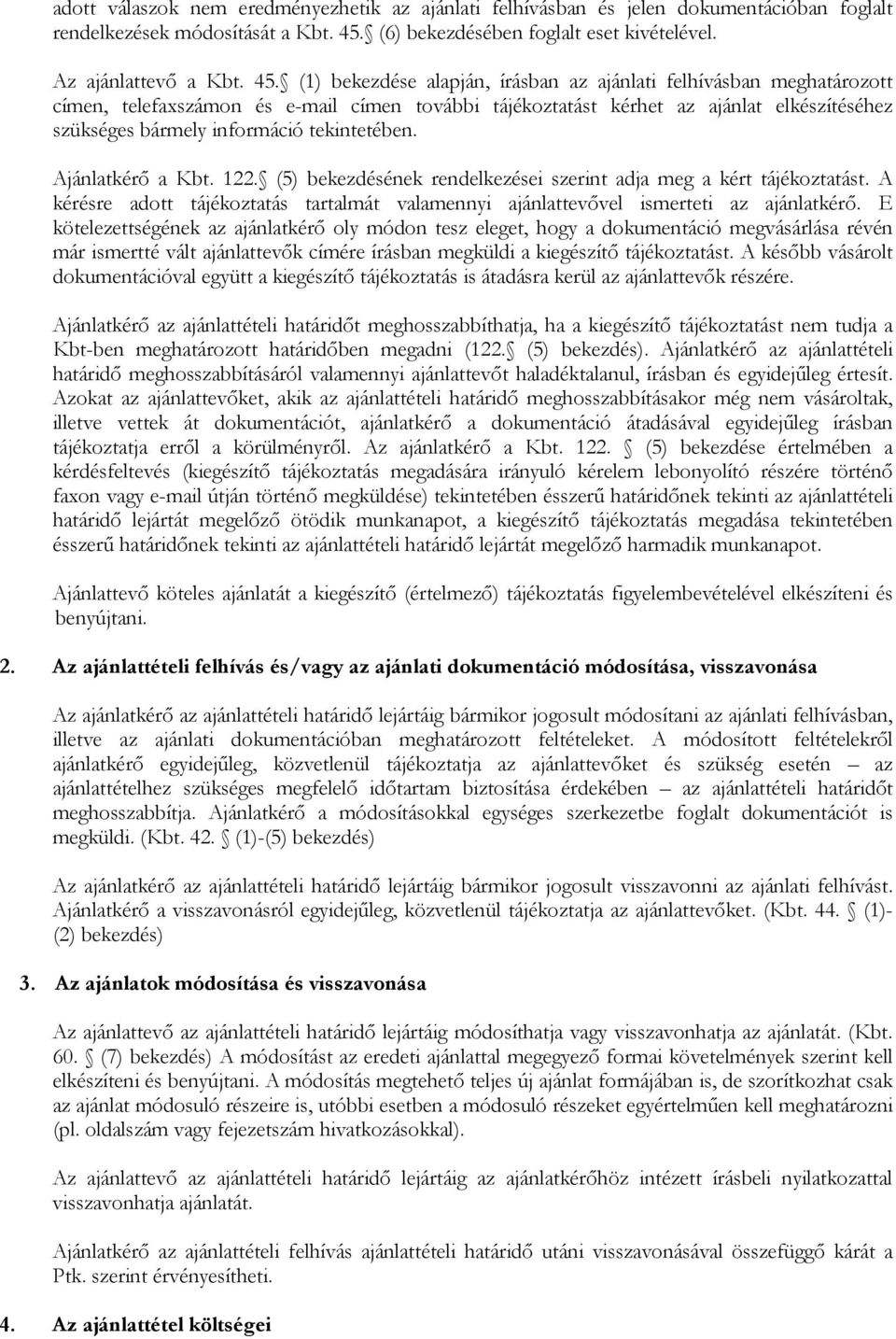 (1) bekezdése alapján, írásban az ajánlati felhívásban meghatározott címen, telefaxszámon és e-mail címen további tájékoztatást kérhet az ajánlat elkészítéséhez szükséges bármely információ