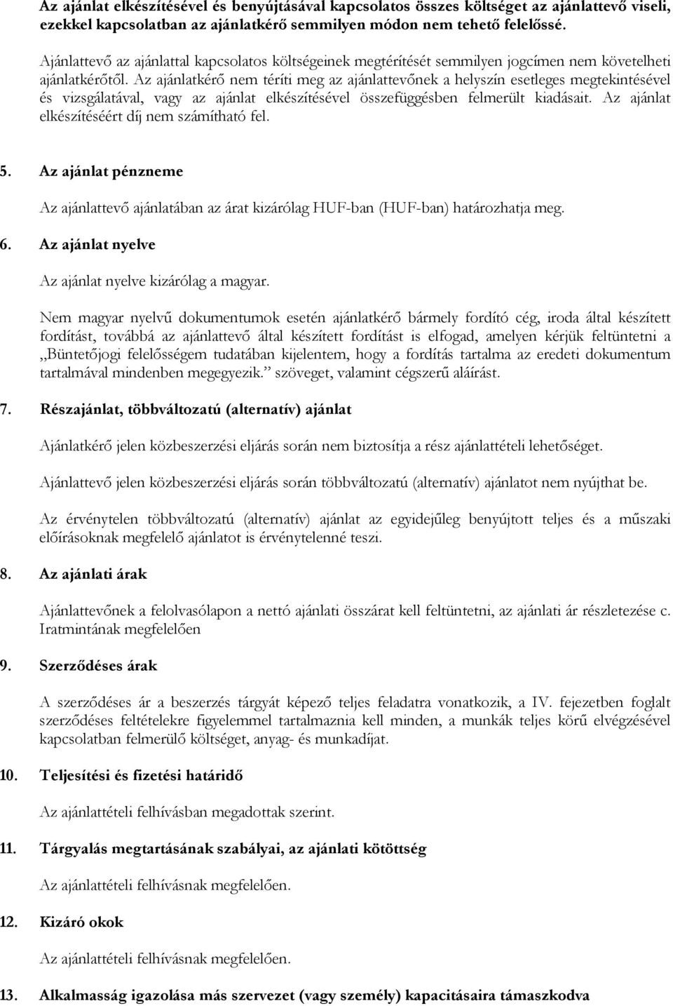 Az ajánlatkérő nem téríti meg az ajánlattevőnek a helyszín esetleges megtekintésével és vizsgálatával, vagy az ajánlat elkészítésével összefüggésben felmerült kiadásait.