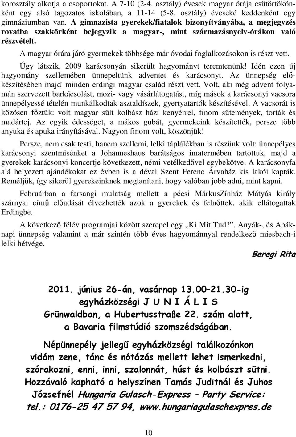 A magyar órára járó gyermekek többsége már óvodai foglalkozásokon is részt vett. Úgy látszik, 2009 karácsonyán sikerült hagyományt teremtenünk!