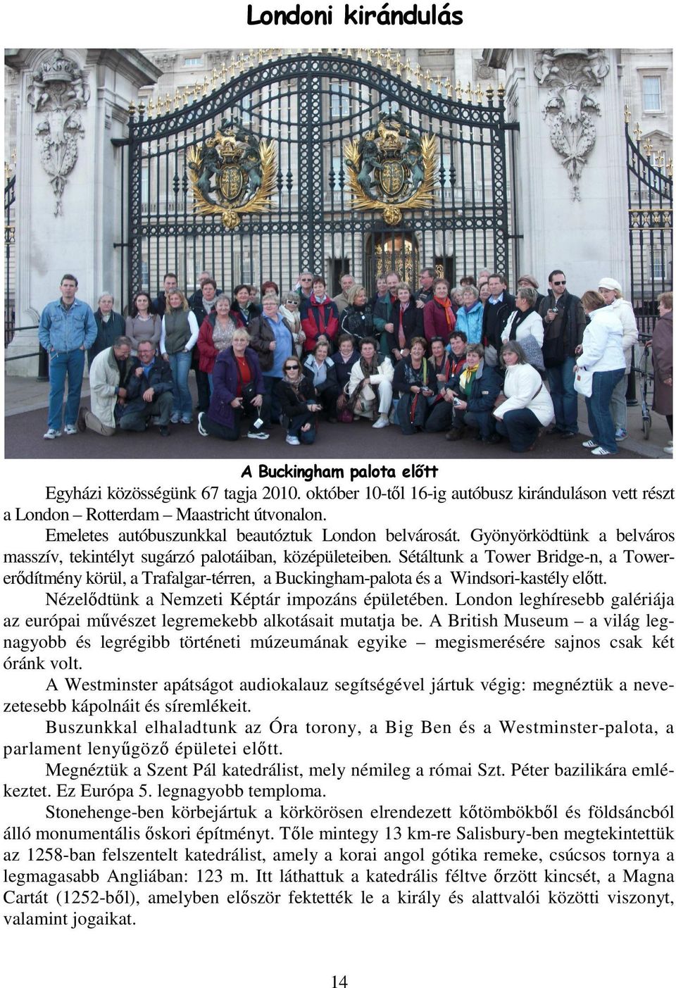 Sétáltunk a Tower Bridge-n, a Towererődítmény körül, a Trafalgar-térren, a Buckingham-palota és a Windsori-kastély előtt. Nézelődtünk a Nemzeti Képtár impozáns épületében.