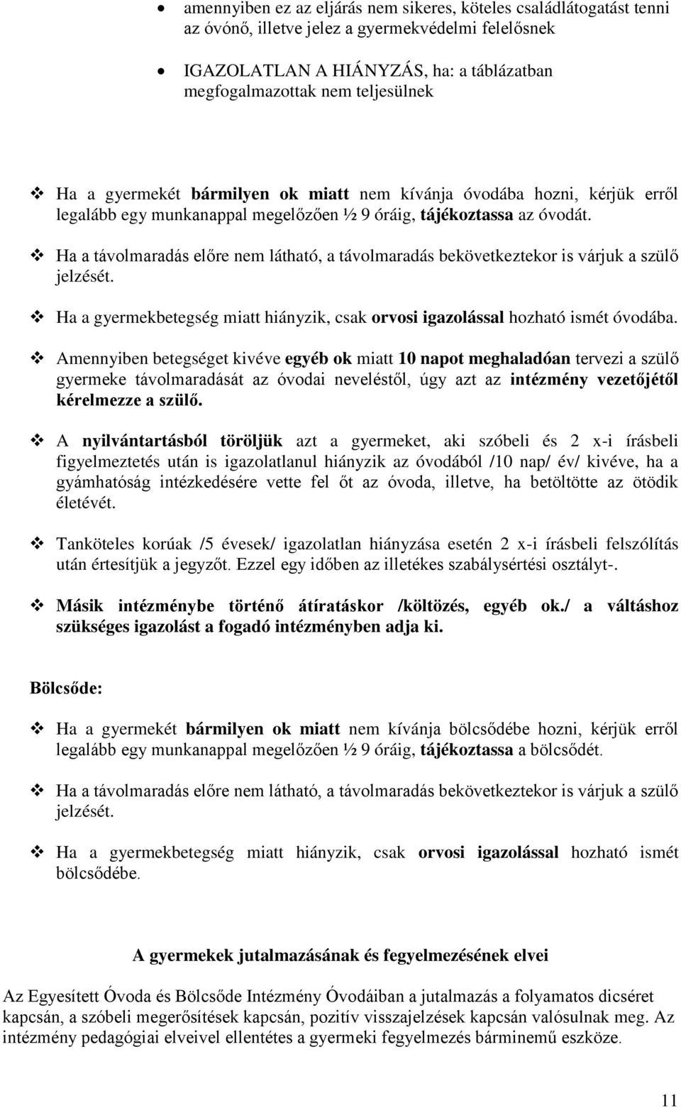 Ha a távolmaradás előre nem látható, a távolmaradás bekövetkeztekor is várjuk a szülő jelzését. Ha a gyermekbetegség miatt hiányzik, csak orvosi igazolással hozható ismét óvodába.