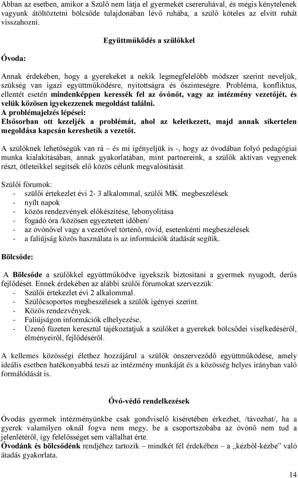 Probléma, konfliktus, ellentét esetén mindenképpen keressék fel az óvónőt, vagy az intézmény vezetőjét, és velük közösen igyekezzenek megoldást találni.