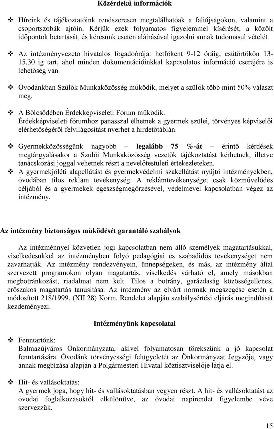 Az intézményvezető hivatalos fogadóórája: hétfőként 9-12 óráig, csütörtökön 13-15,30 ig tart, ahol minden dokumentációinkkal kapcsolatos információ cseréjére is lehetőség van.