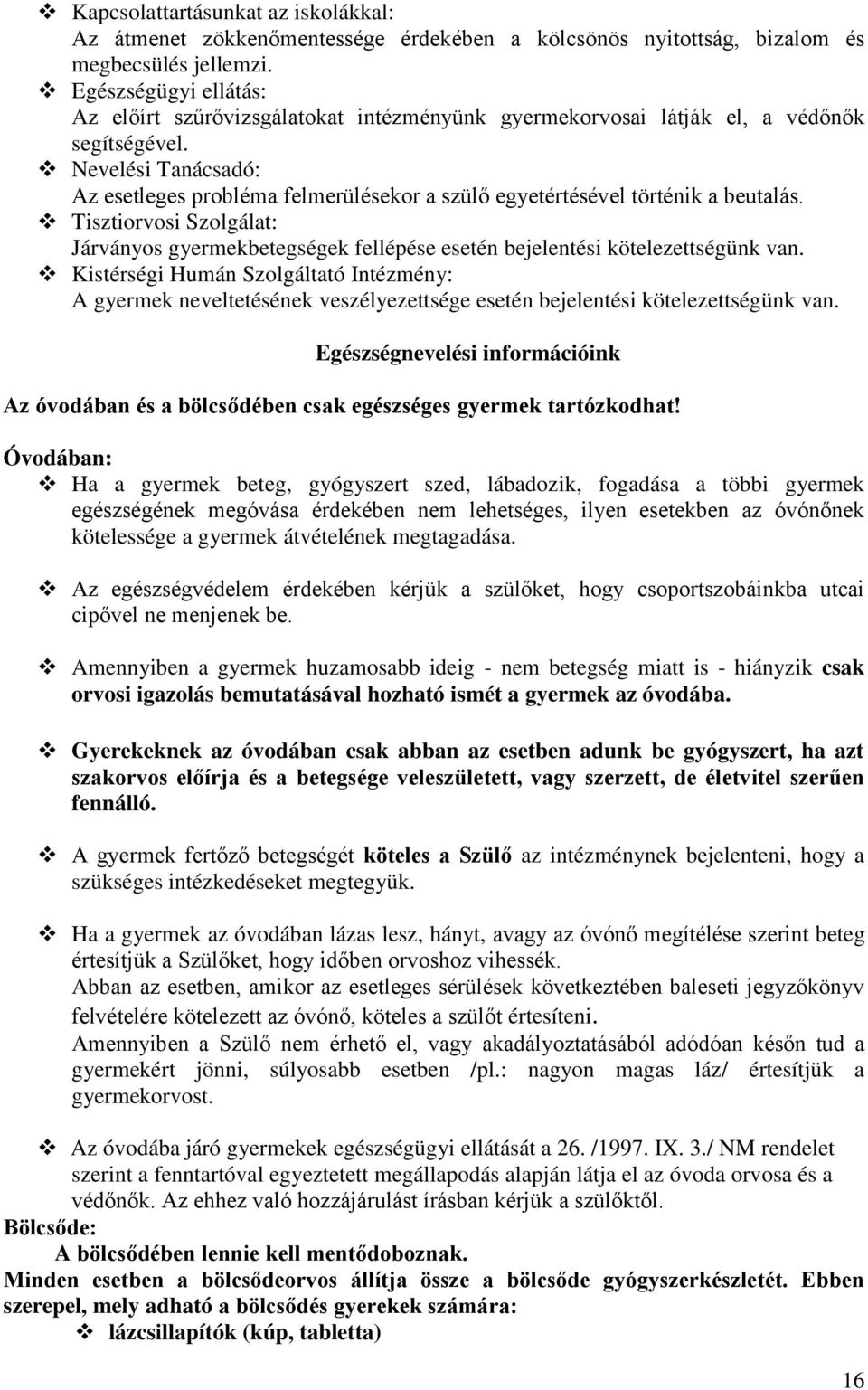 Nevelési Tanácsadó: Az esetleges probléma felmerülésekor a szülő egyetértésével történik a beutalás.