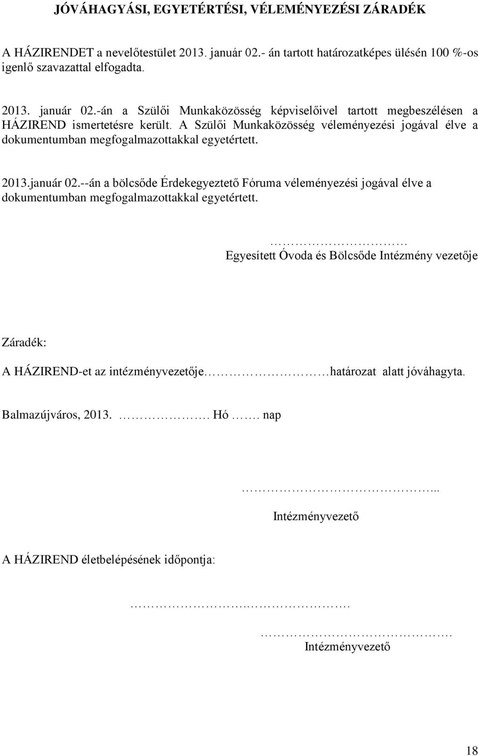 A Szülői Munkaközösség véleményezési jogával élve a dokumentumban megfogalmazottakkal egyetértett. 2013.január 02.