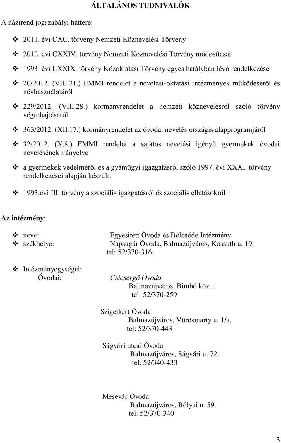 ) kormányrendelet a nemzeti köznevelésről szóló törvény végrehajtásáról 363/2012. (XII.17.) kormányrendelet az óvodai nevelés országis alapprogramjáról 32/2012. (X.8.