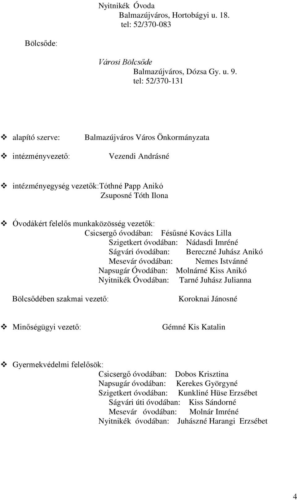 vezetők: Csicsergő óvodában: Fésűsné Kovács Lilla Szigetkert óvodában: Nádasdi Imréné Ságvári óvodában: Bereczné Juhász Anikó Mesevár óvodában: Nemes Istvánné Napsugár Óvodában: Molnárné Kiss Anikó