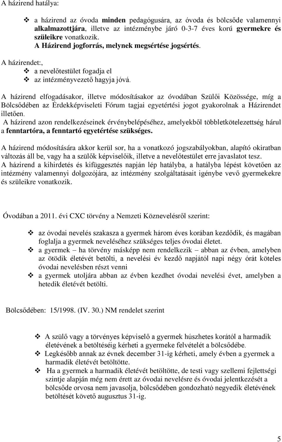 A házirend elfogadásakor, illetve módosításakor az óvodában Szülői Közössége, míg a Bölcsődében az Érdekképviseleti Fórum tagjai egyetértési jogot gyakorolnak a Házirendet illetően.