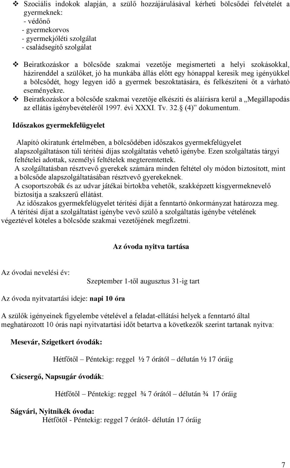 felkészíteni őt a várható eseményekre. Beiratkozáskor a bölcsőde szakmai vezetője elkészíti és aláírásra kerül a Megállapodás az ellátás igénybevételéről 1997. évi XXXI. Tv. 32. (4) dokumentum.