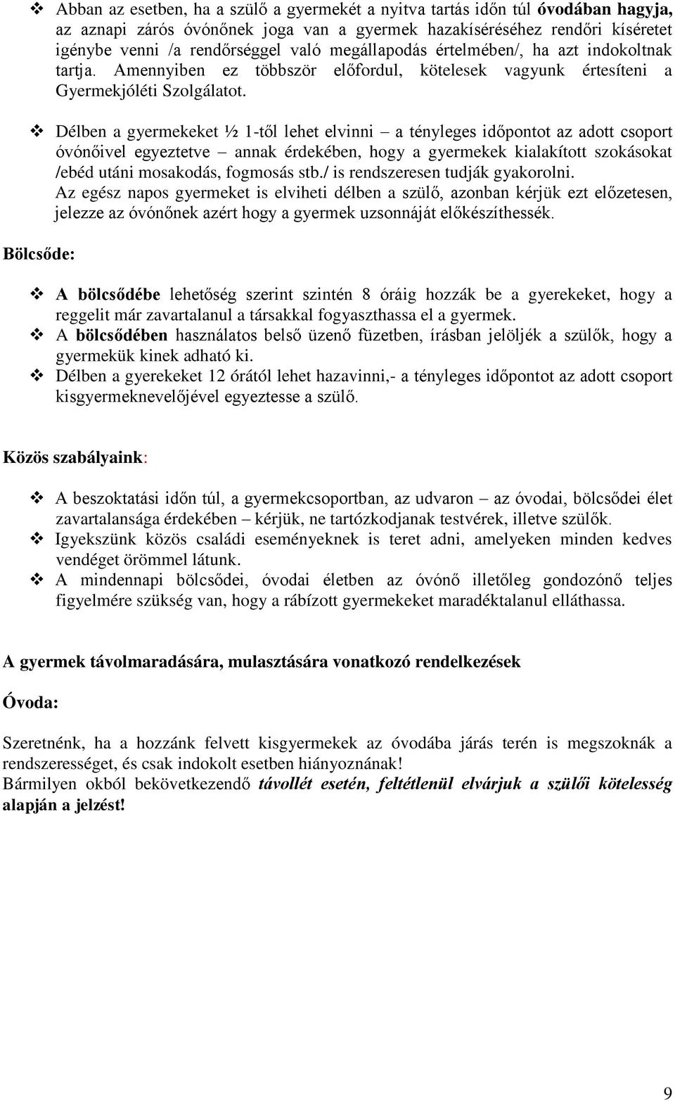 Délben a gyermekeket ½ 1-től lehet elvinni a tényleges időpontot az adott csoport óvónőivel egyeztetve annak érdekében, hogy a gyermekek kialakított szokásokat /ebéd utáni mosakodás, fogmosás stb.