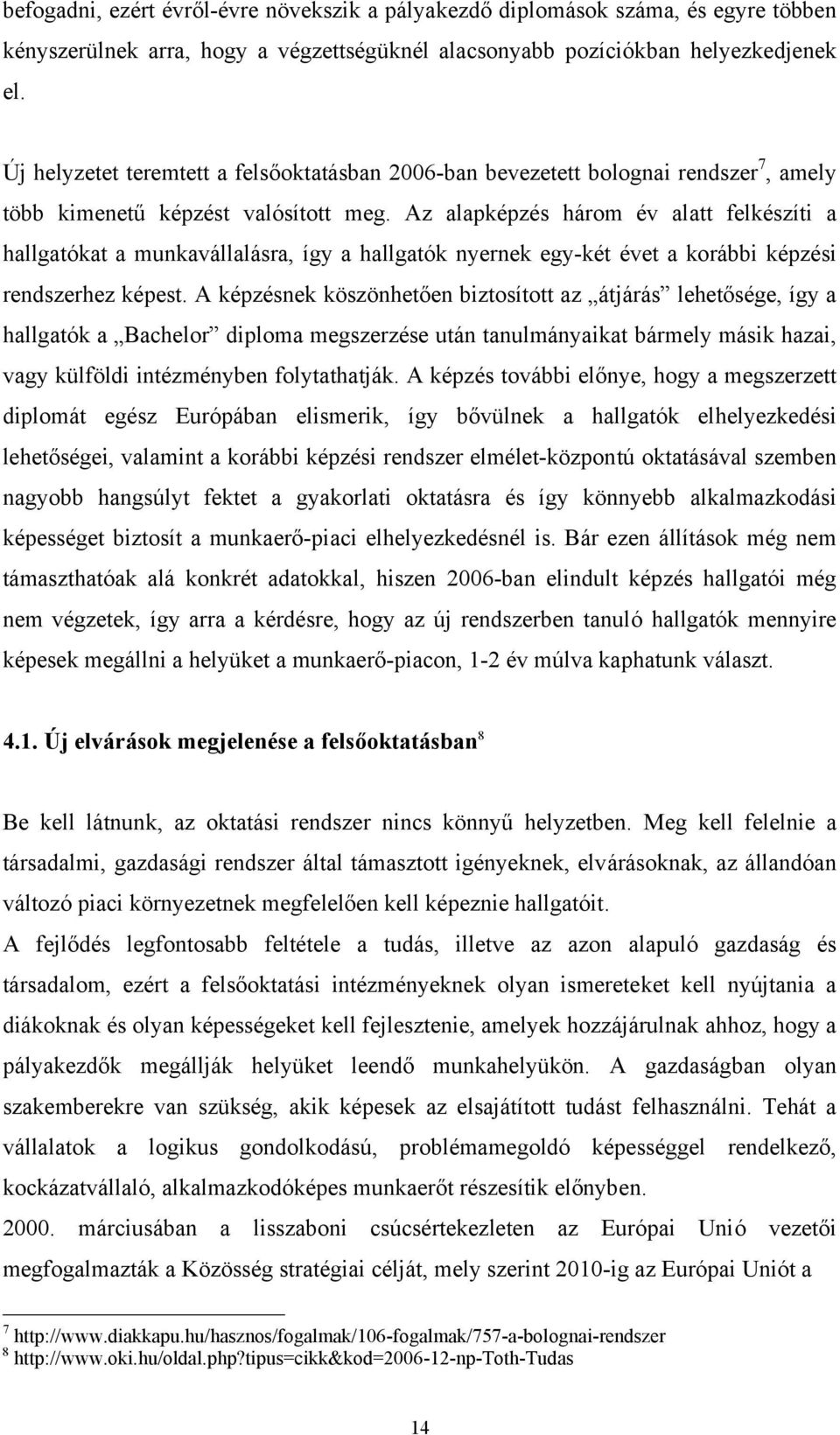 Az alapképzés három év alatt felkészíti a hallgatókat a munkavállalásra, így a hallgatók nyernek egy-két évet a korábbi képzési rendszerhez képest.