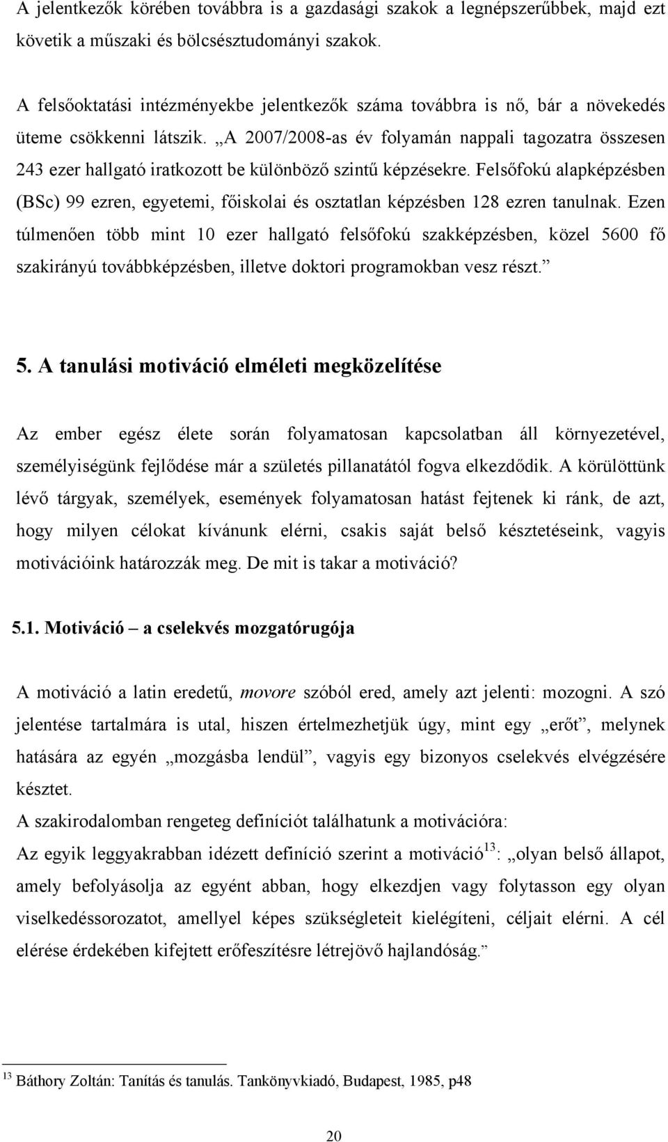 A 2007/2008-as év folyamán nappali tagozatra összesen 243 ezer hallgató iratkozott be különböz szint képzésekre.