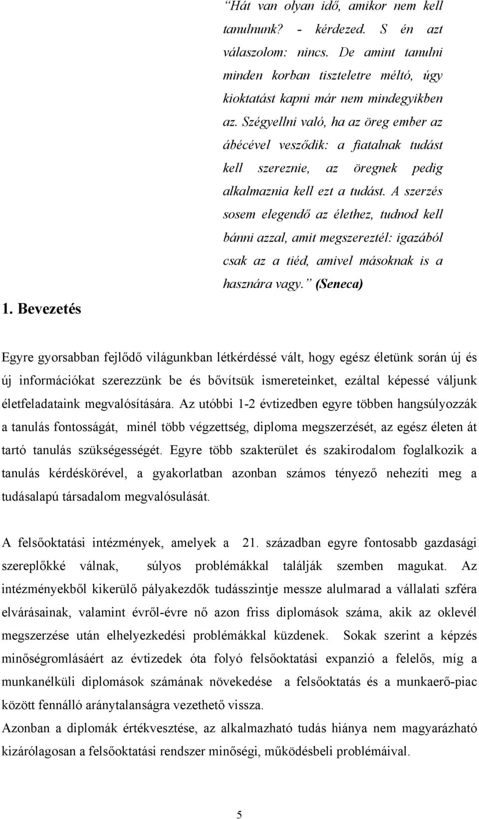 A szerzés sosem elegend az élethez, tudnod kell bánni azzal, amit megszereztél: igazából csak az a tiéd, amivel másoknak is a hasznára vagy.