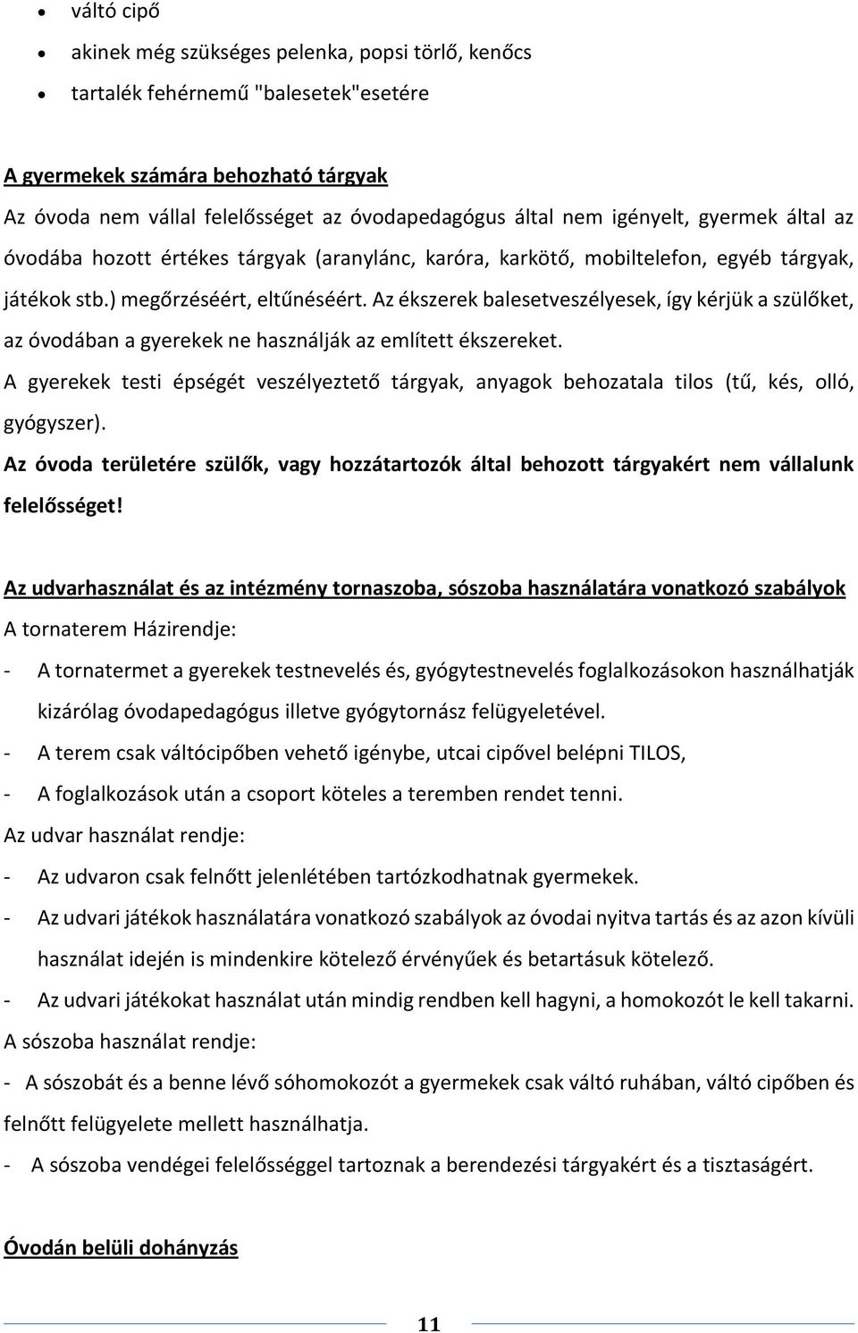 Az ékszerek balesetveszélyesek, így kérjük a szülőket, az óvodában a gyerekek ne használják az említett ékszereket.