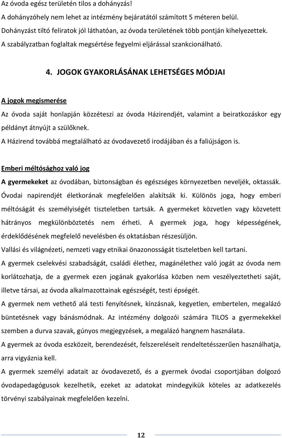 JOGOK GYAKORLÁSÁNAK LEHETSÉGES MÓDJAI A jogok megismerése Az óvoda saját honlapján közzéteszi az óvoda Házirendjét, valamint a beiratkozáskor egy példányt átnyújt a szülőknek.