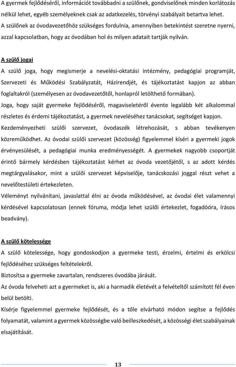 A szülő jogai A szülő joga, hogy megismerje a nevelési-oktatási intézmény, pedagógiai programját, Szervezeti és Működési Szabályzatát, Házirendjét, és tájékoztatást kapjon az abban foglaltakról