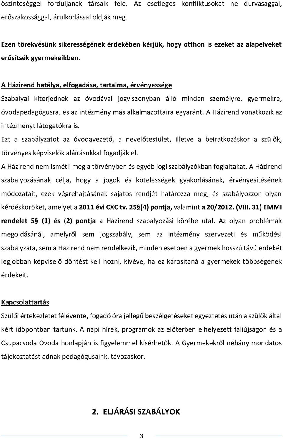 A Házirend hatálya, elfogadása, tartalma, érvényessége Szabályai kiterjednek az óvodával jogviszonyban álló minden személyre, gyermekre, óvodapedagógusra, és az intézmény más alkalmazottaira egyaránt.