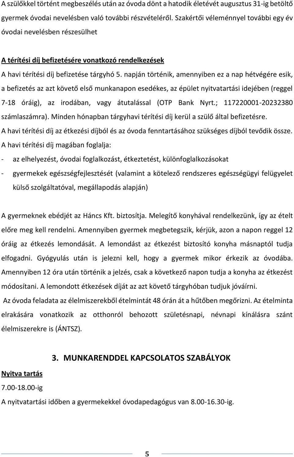 napján történik, amennyiben ez a nap hétvégére esik, a befizetés az azt követő első munkanapon esedékes, az épület nyitvatartási idejében (reggel 7-18 óráig), az irodában, vagy átutalással (OTP Bank