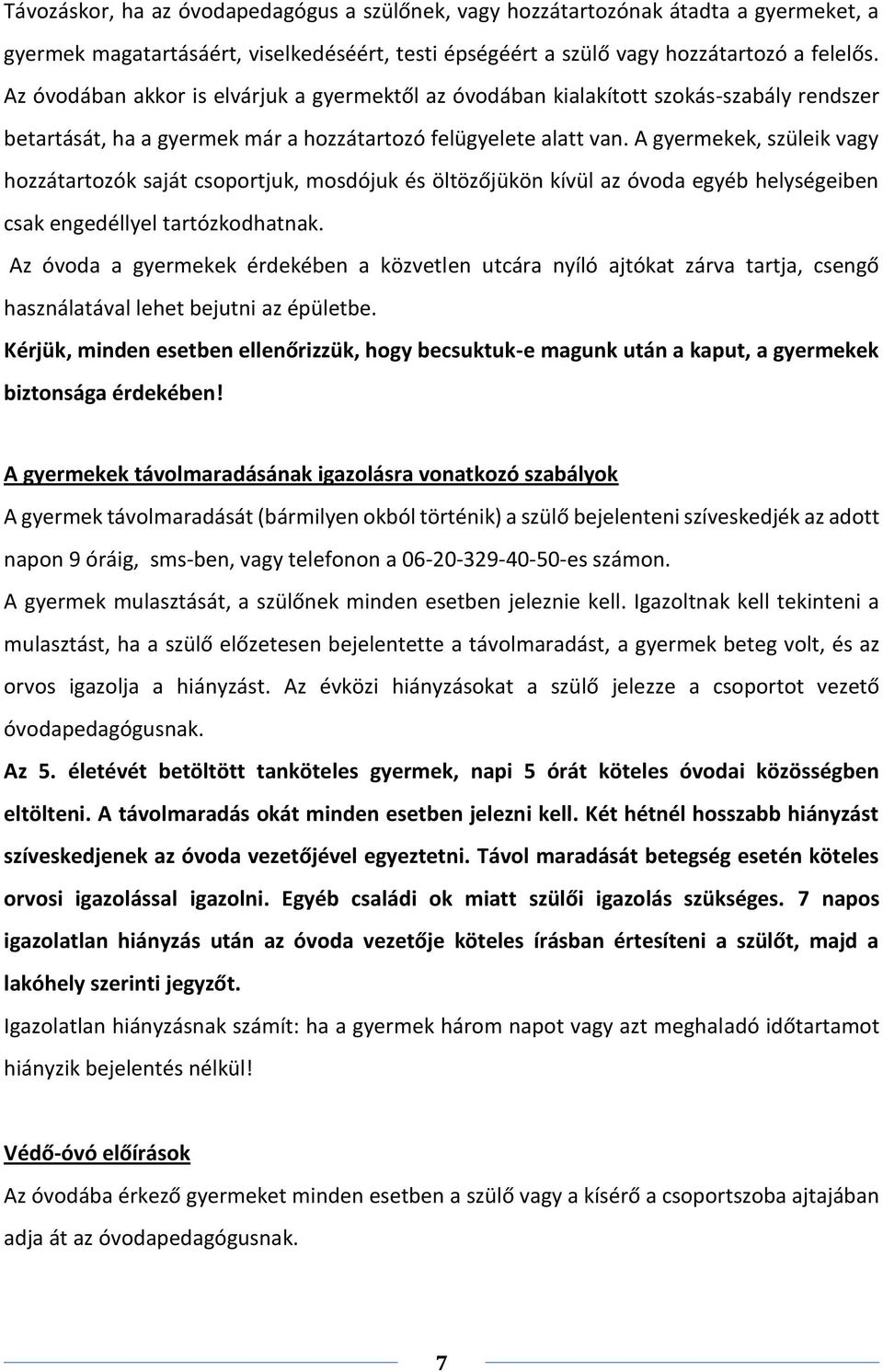 A gyermekek, szüleik vagy hozzátartozók saját csoportjuk, mosdójuk és öltözőjükön kívül az óvoda egyéb helységeiben csak engedéllyel tartózkodhatnak.