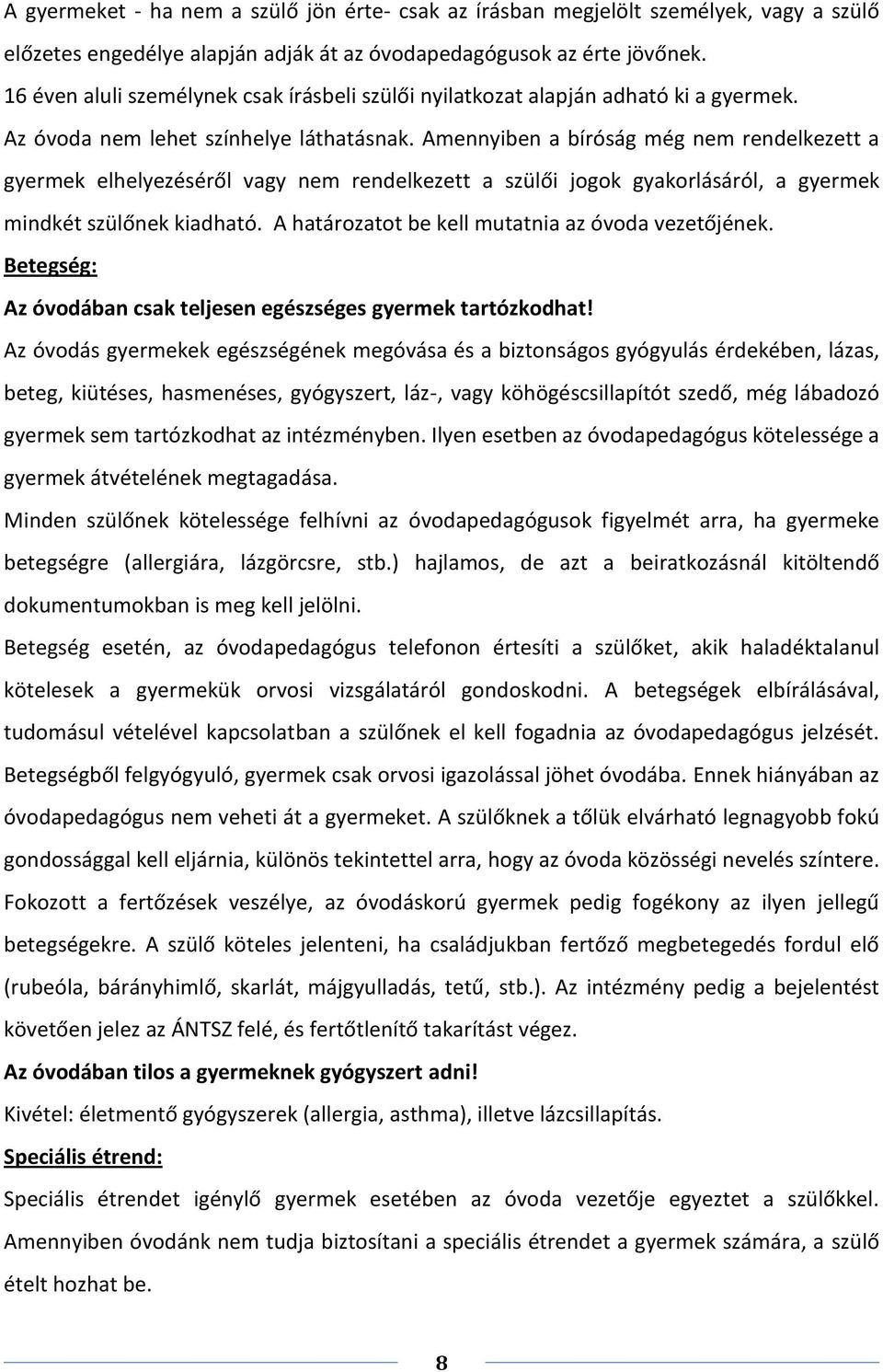 Amennyiben a bíróság még nem rendelkezett a gyermek elhelyezéséről vagy nem rendelkezett a szülői jogok gyakorlásáról, a gyermek mindkét szülőnek kiadható.