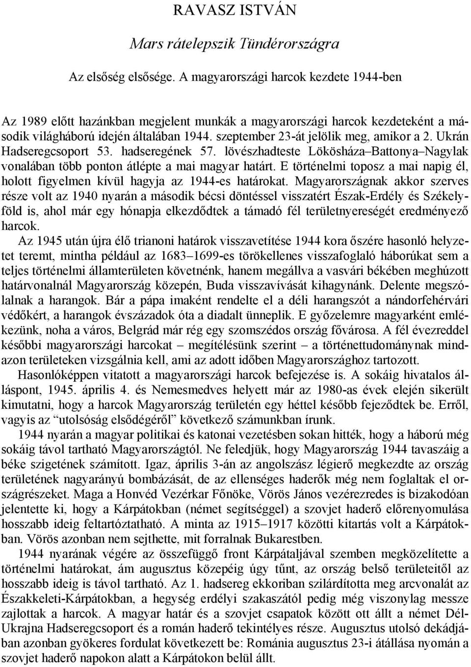 szeptember 23-át jelölik meg, amikor a 2. Ukrán Hadseregcsoport 53. hadseregének 57. lövészhadteste Lökösháza Battonya Nagylak vonalában több ponton átlépte a mai magyar határt.