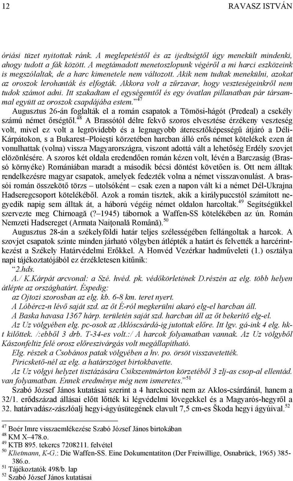 Akkora volt a zűrzavar, hogy veszteségeinkről nem tudok számot adni. Itt szakadtam el egységemtől és egy óvatlan pillanatban pár társammal együtt az oroszok csapdájába estem.