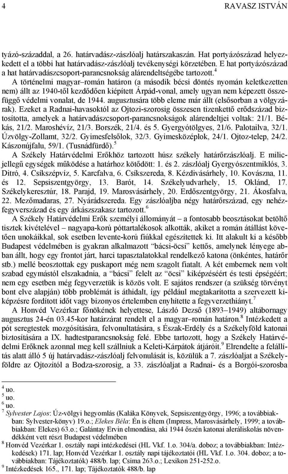 4 A történelmi magyar román határon (a második bécsi döntés nyomán keletkezetten nem) állt az 1940-től kezdődően kiépített Árpád-vonal, amely ugyan nem képezett összefüggő védelmi vonalat, de 1944.