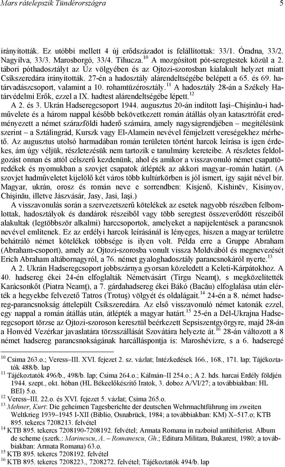 27-én a hadosztály alárendeltségébe belépett a 65. és 69. határvadászcsoport, valamint a 10. rohamtüzérosztály. 11 A hadosztály 28-án a Székely Határvédelmi Erők, ezzel a IX.