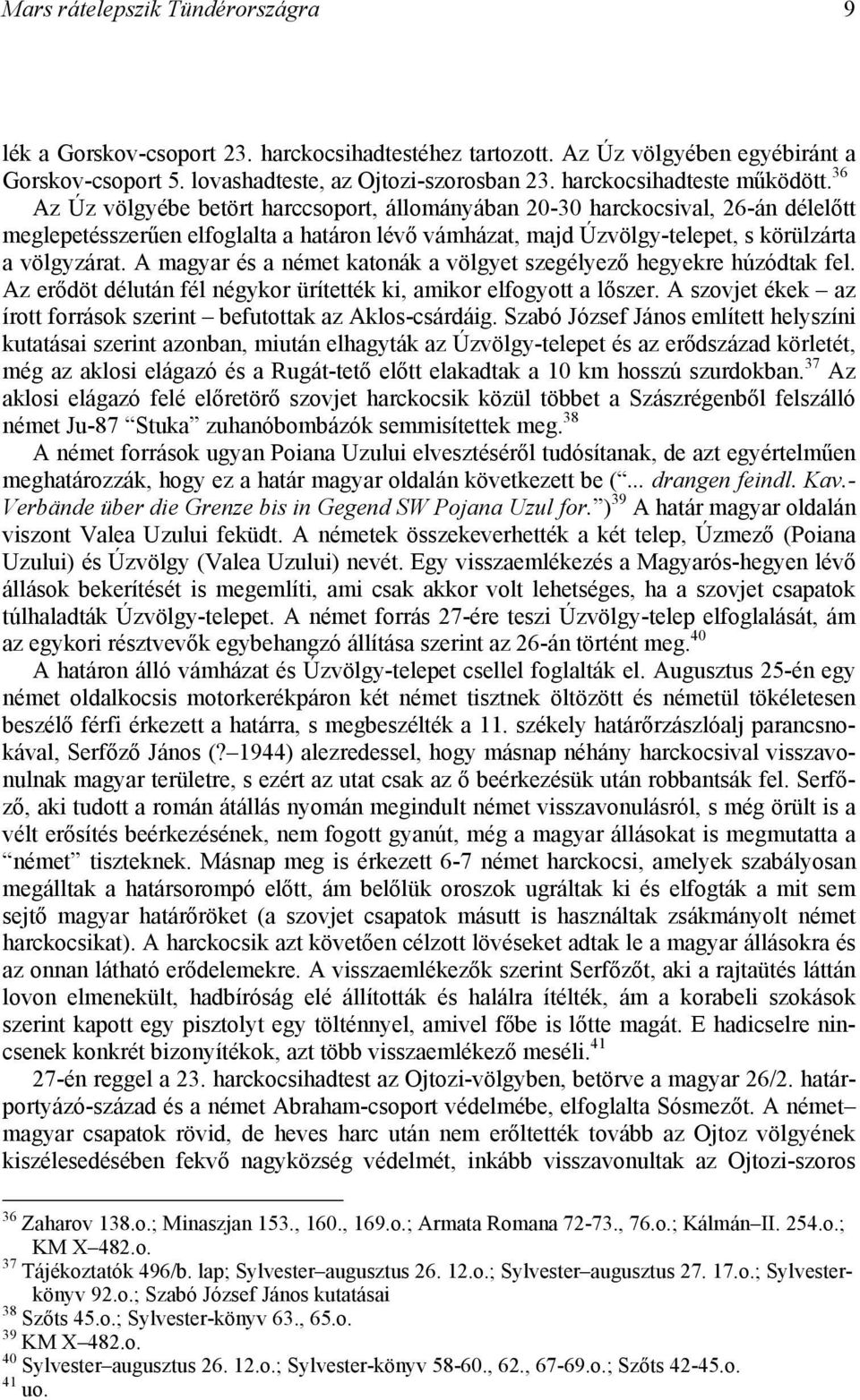 36 Az Úz völgyébe betört harccsoport, állományában 20-30 harckocsival, 26-án délelőtt meglepetésszerűen elfoglalta a határon lévő vámházat, majd Úzvölgy-telepet, s körülzárta a völgyzárat.