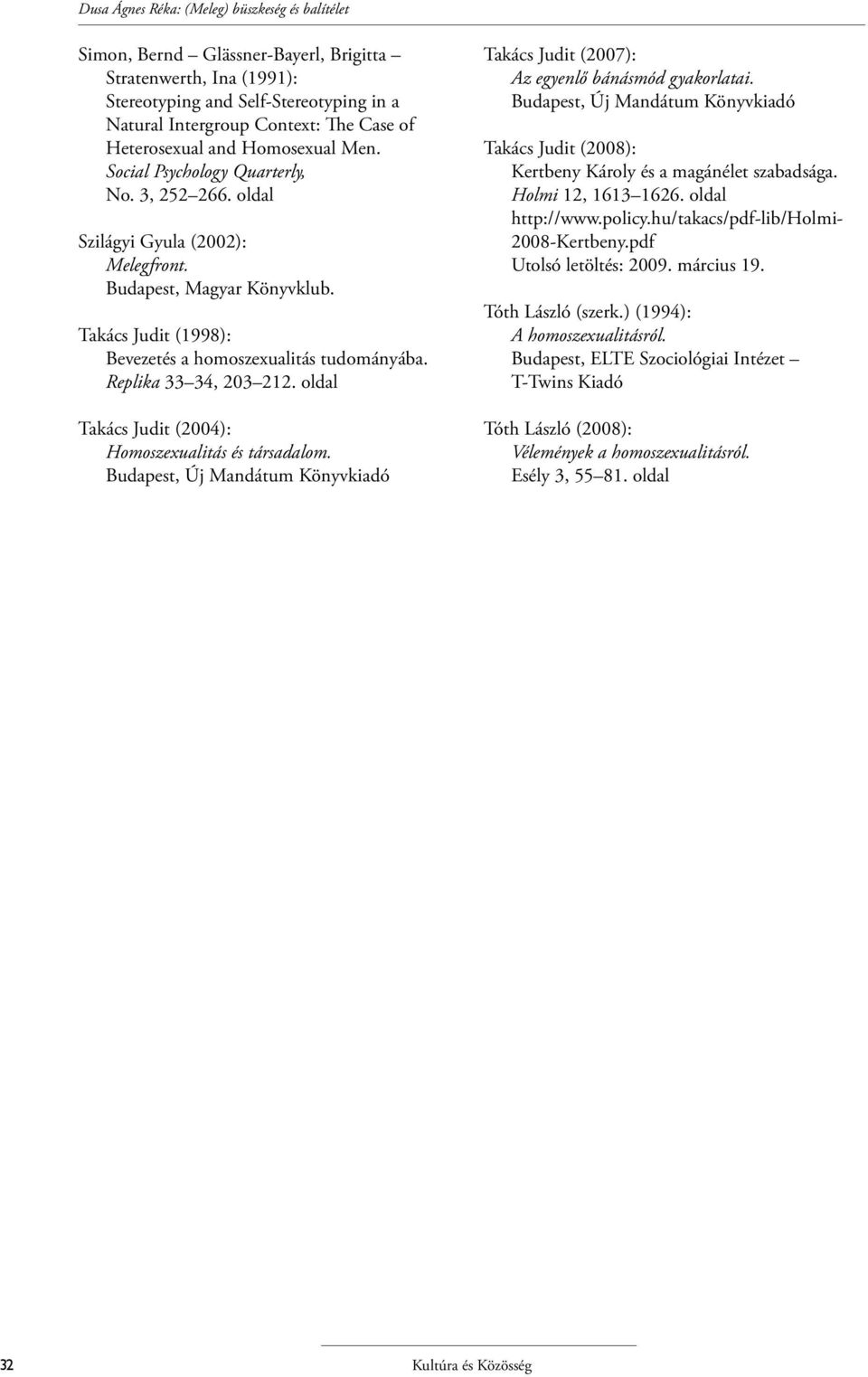 Takács Judit (1998): Bevezetés a homoszexualitás tudományába. Replika 33 34, 203 212. oldal Takács Judit (2004): Homoszexualitás és társadalom.