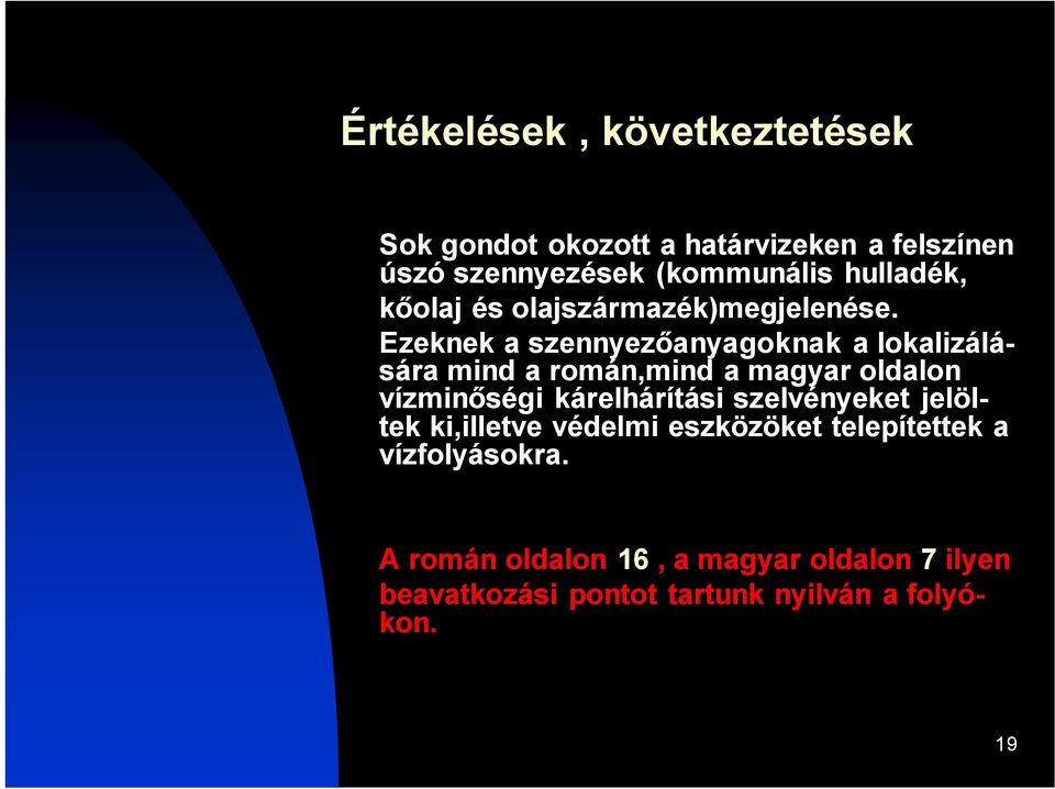 Ezeknek a szennyezőanyagoknak a lokalizálására mind a román,mind a magyar oldalon vízminőségi kárelhárítási