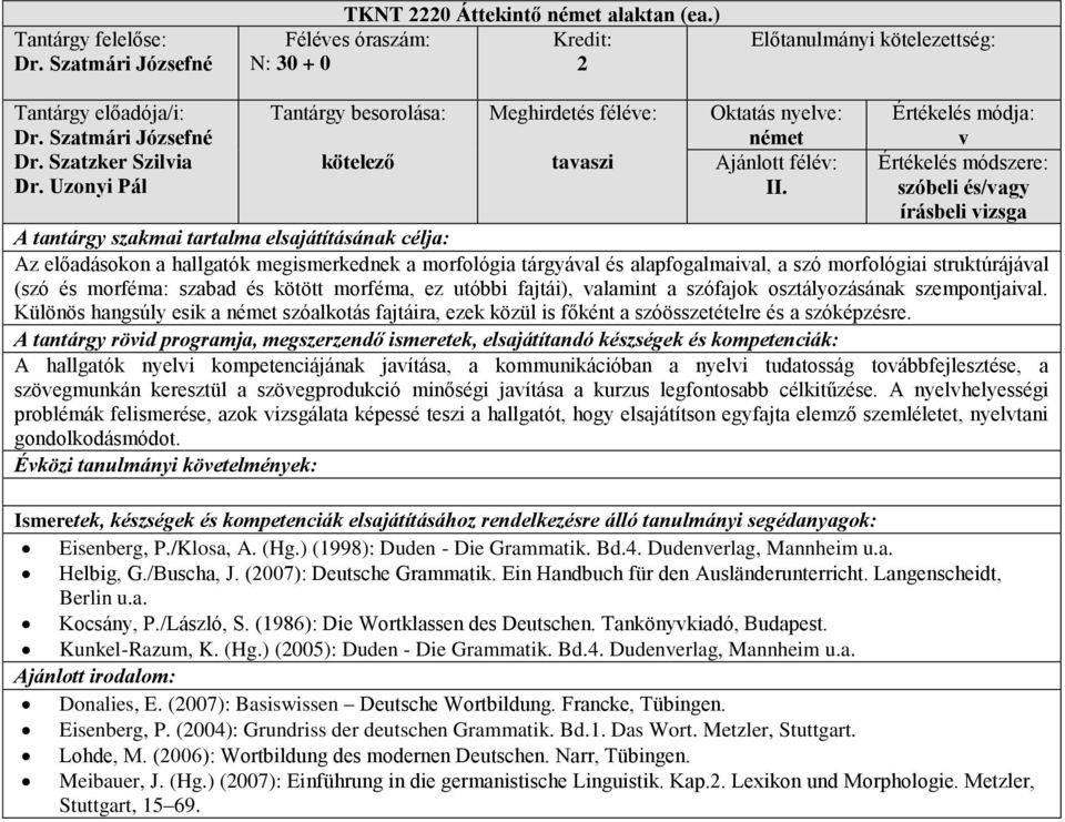 fajtái), valamint a szófajok osztályozásának szempontjaival. Különös hangsúly esik a szóalkotás fajtáira, ezek közül is főknt a szóösszettelre s a szókpzsre.