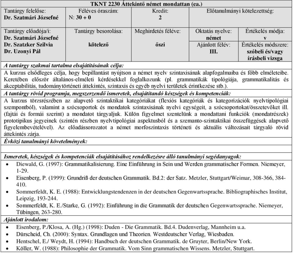 Keretben először általános-elmleti krdsekkel foglalkozunk (pl. grammatikák tipológiája, grammatikalitás s akceptabilitás, tudománytörtneti áttekints, szintaxis s egyb nyelvi területek rintkezse stb.).