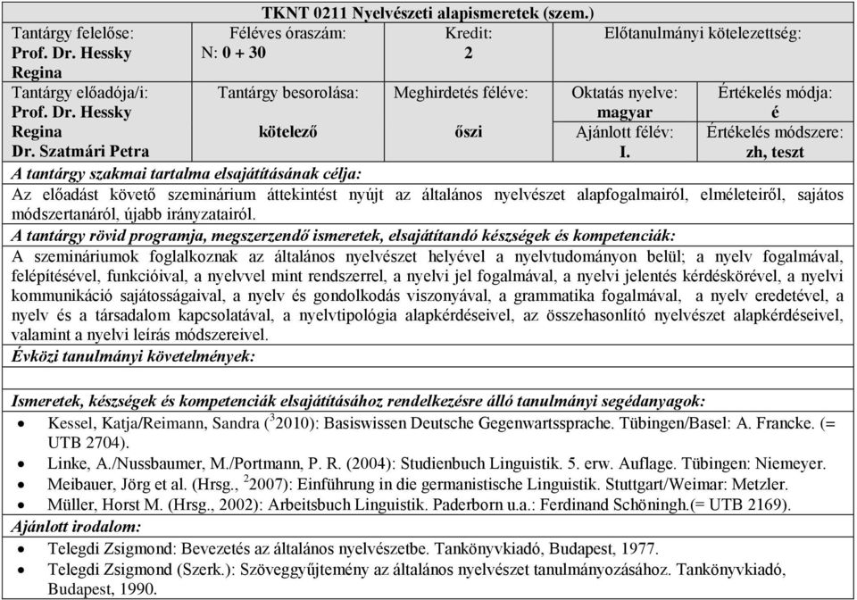 A szemináriumok foglalkoznak az általános nyelvszet helyvel a nyelvtudományon belül; a nyelv fogalmával, felpítsvel, funkcióival, a nyelvvel mint rendszerrel, a nyelvi jel fogalmával, a nyelvi